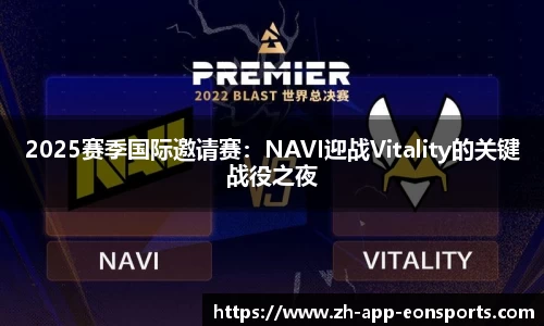 2025赛季国际邀请赛：NAVI迎战Vitality的关键战役之夜