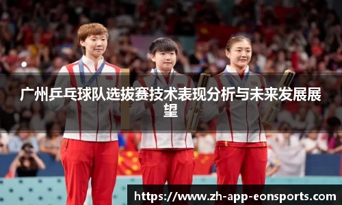 广州乒乓球队选拔赛技术表现分析与未来发展展望